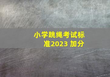 小学跳绳考试标准2023 加分